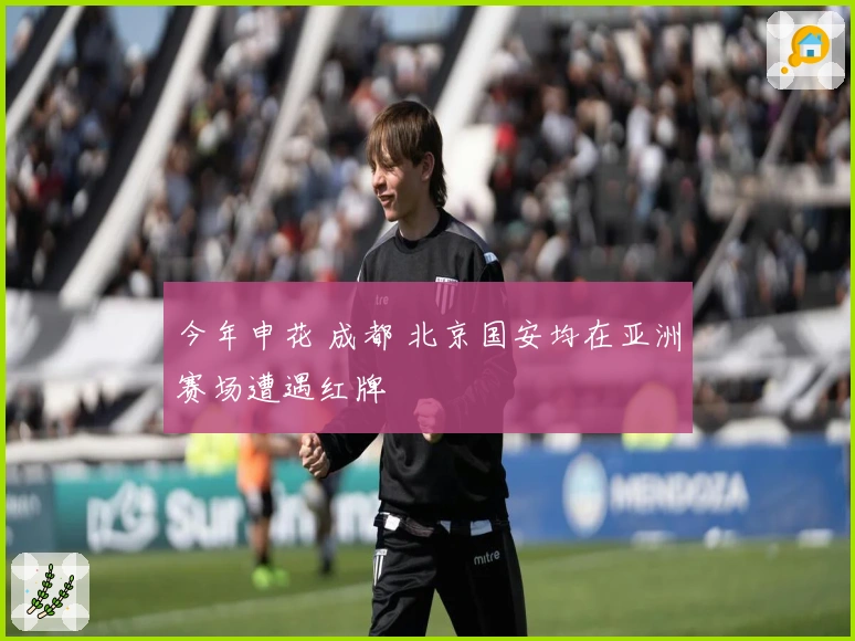今年申花 成都 北京国安均在亚洲赛场遭遇红牌