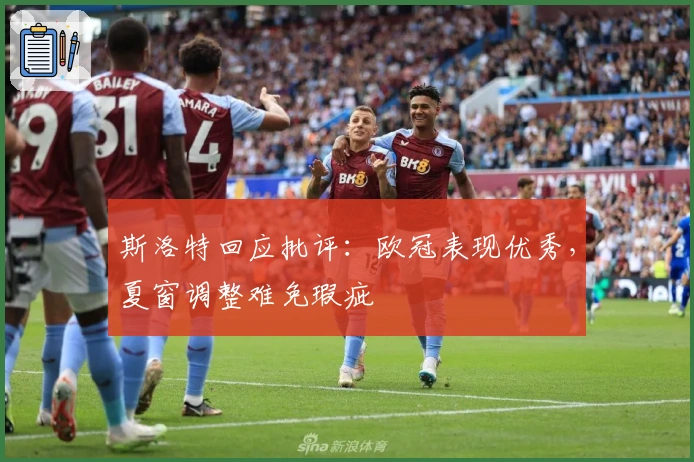 斯洛特回应批评：欧冠表现优秀，夏窗调整难免瑕疵